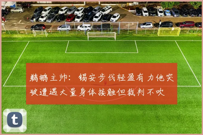鹈鹕主帅：锡安步伐轻盈有力他突破遭遇大量身体接触但裁判不吹